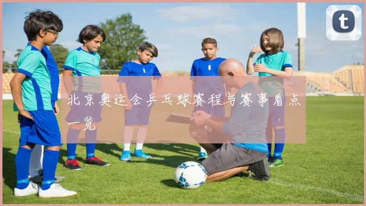 北京奥运会乒乓球赛程与赛事看点一览